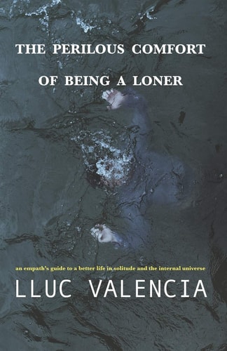 The Perilous Comfort of Being a Loner An Empath's Guide to a Better Life in Solitude and the Internal Universe