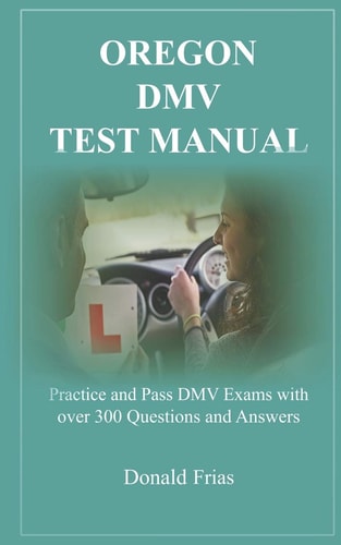 Oregon DMV Test Manual Practice and Pass DMV Exams with Over 300 Questions and Answers
