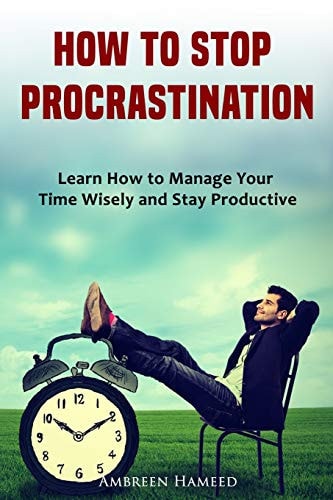 How to Stop Procrastination Learn How to Manage Your Time Wisely and Stay Productive