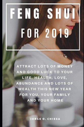 Feng Shui For 2019 Attract Lots of Money and Good Luck to Your Life, Health, Love, Abundance and Lots of Wealth This New Year For You, Your Family and Your Home