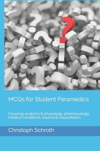 McQs for Student Paramedics Covering Anatomy & Physiology, Pharmacology, Medical Conditions, Trauma & Resuscitation.