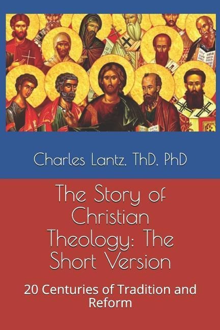 The Story of Christian Theology: The Short Version: 20 Centuries of Tradition and Reform