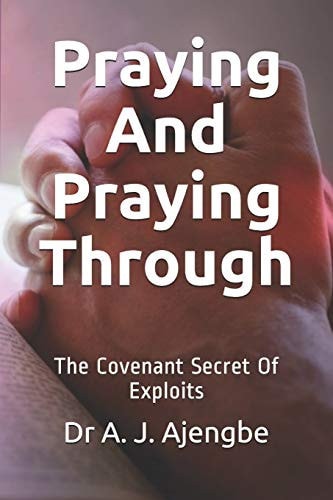 Praying and Praying Through The Covenant Secret of Exploits