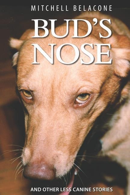 Buds Nose: And Other Less Canine Stories
