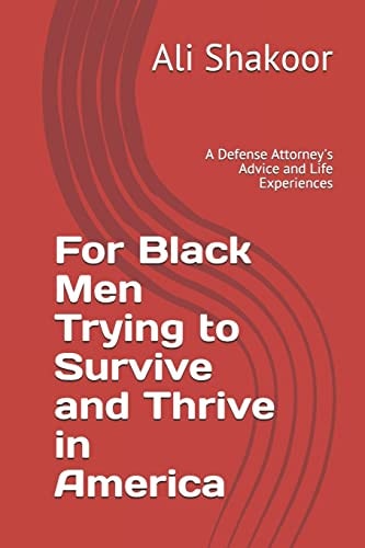 For Black Men Trying to Survive and Thrive in America A Defense Attorney's Advice and Life Experiences