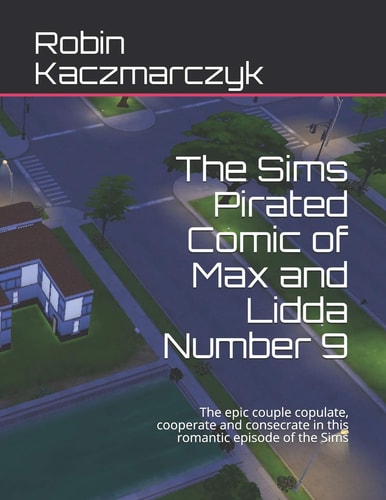 The Sims Pirated Comic of Max and Lidda Number 9 The Epic Couple Copulate, Cooperate and Consecrate in This Romantic Episode of the Sims