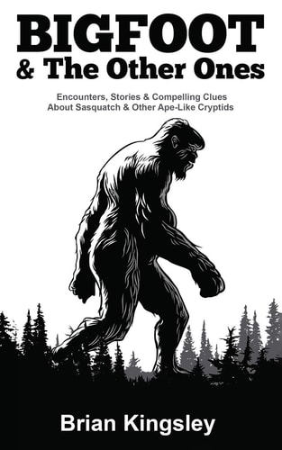 Bigfoot & the Other Ones Encounters, Stories & Compelling Clues about Sasquatch & Other Ape-Like Cryptids