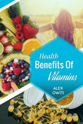 Health Benefits of Vitamins Types, Sources and Health Benefits of Vitamins