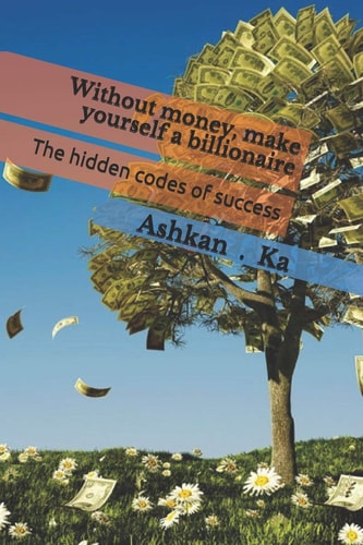 Without Money, Make Yourself a Billionaire The Hidden Codes of Success