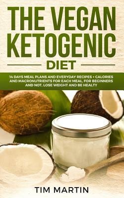 Vegan Ketogenic Diet: 14 Days Meal Plans and Everyday Recipes + Calories and Macronutrients for Each Meal, for Beginners and Not, Lose Weight and Be Healty