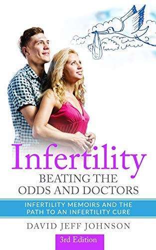 Infertility - Beating the Odds and Doctors Infertility Memoirs and the Path to an Infertility Cure