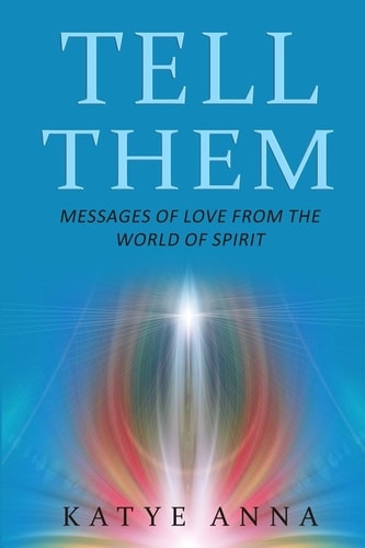 Tell Them Messages of Love From The World of Spirit
