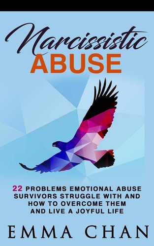 Narcissistic Abuse 22 Problems Emotional Abuse Survivors Struggle with and How to Overcome Them and Live a Joyful Life