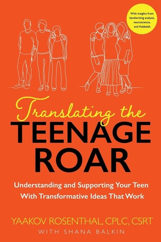 Translating The Teenage Roar Understanding and Supporting Your Teen with Transformative Ideas That Work