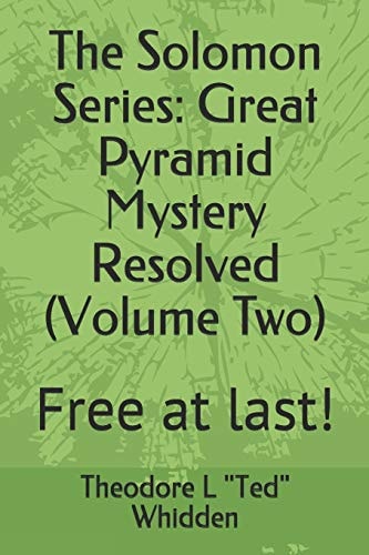 The Solomon Series Great Pyramid Mystery Resolved (Volume Two): Free at Last!