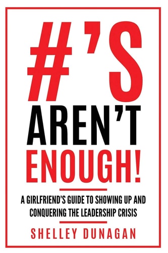 Hashtags Aren't Enough! A Girlfriend's Guide to Showing Up and Conquering the Leadership Crisis