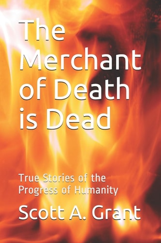 The Merchant of Death Is Dead True Stories of the Progress of Humanity