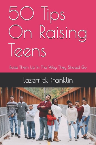 50 Tips on Raising Teens Raise Them Up in the Way They Should Go