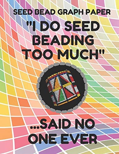 Seed Bead Graph Paper Book for Designing Seed Beading Patterns, 8.5 by 11 Inches, Large Size, Funny Too Much Colorful Cover