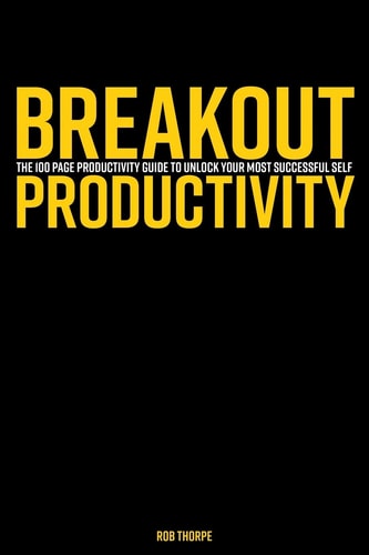 Breakout Productivity The 100 Page Productivity Guide to Unlock Your Most Successful Self