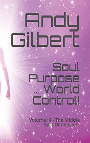Soul Purpose ... World Control! Volume III - The Middle East Dimension.