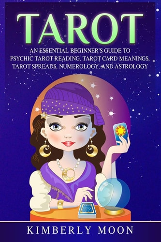 Tarot An Essential Beginner's Guide to Psychic Tarot Reading, Tarot Card Meanings, Tarot Spreads, Numerology, and Astrology