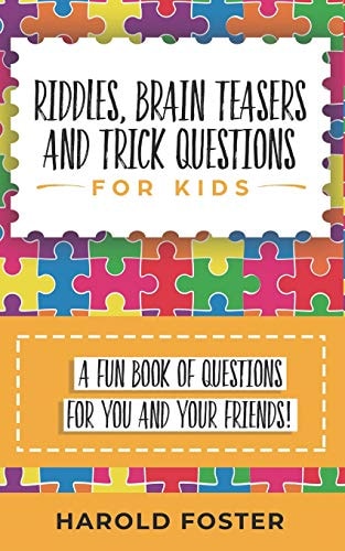Riddles, Brain Teasers, and Trick Questions for Kids A Fun Book of Questions for You and Your Friends!