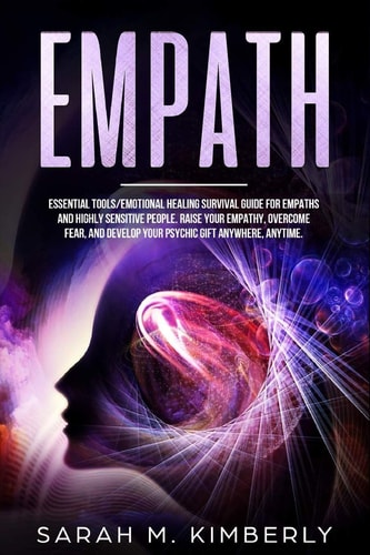 Empath Essential Tools/Emotional Healing Survival Guide for Empaths and Highly Sensitive People. Raise Your Empathy, Overcome Fear, and Develop Your Psychic Gift Anywhere, Anytime.
