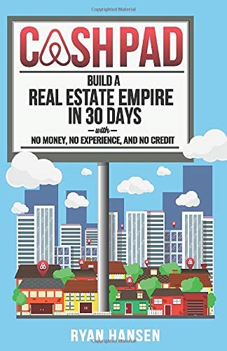 Cash Pad Build a Real Estate Empire in 30 Days with No Money, No Experience, and No Credit!