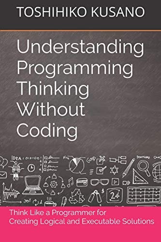Understanding Programming Thinking Without Coding Think Like a Programmer for Creating Logical Solutions