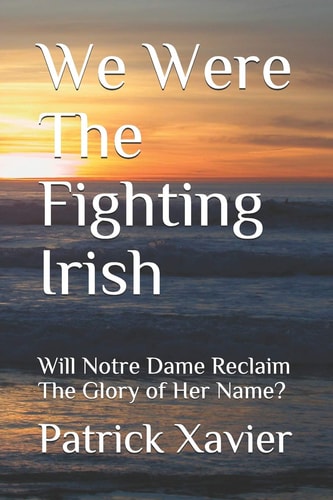 We Were The Fighting Irish Will Notre Dame Reclaim The Glory of Her Name?