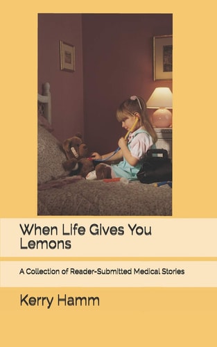 When Life Gives You Lemons A Collection of Reader-Submitted Medical Stories