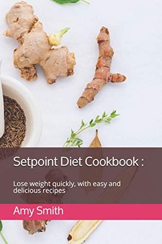 Setpoint Diet Cookbook : Lose Weight Quickly, with Easy and Delicious Recipes