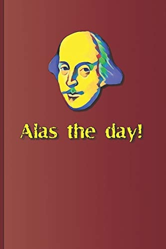 Alas the Day! A Quote from Various Plays by William Shakespeare