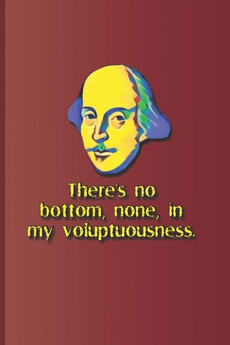 There's No Bottom, None, in My Voluptuousness. A Quote from Macbeth by William Shakespeare