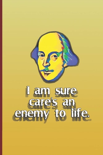 I Am Sure Care's an Enemy to Life. A Quote from Twelfth Night by William Shakespeare