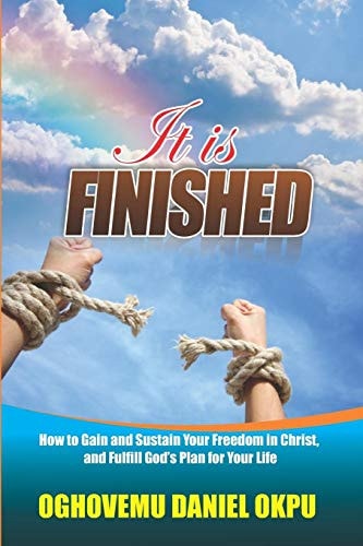 It Is Finished How to Gain and Sustain Your Freedom in Christ, and Fulfill God's Plan for Your Life