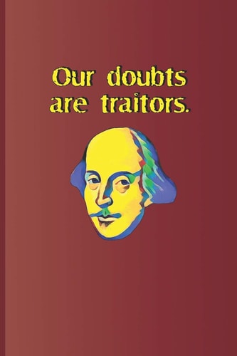 Our Doubts Are Traitors. A Quote from Measure for Measure by William Shakespeare