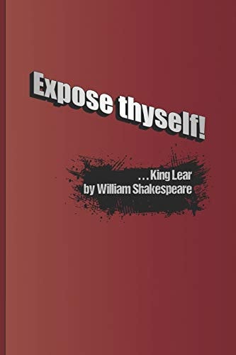 Expose Thyself! A Quote from King Lear by William Shakespeare