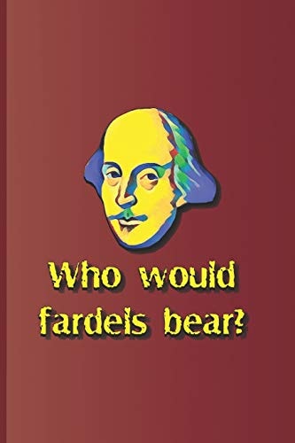 Who Would Fardels Bear? A Quote from Hamlet by William Shakespeare