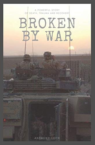 Broken By War A Powerful Story of Death, Trauma and Recovery
