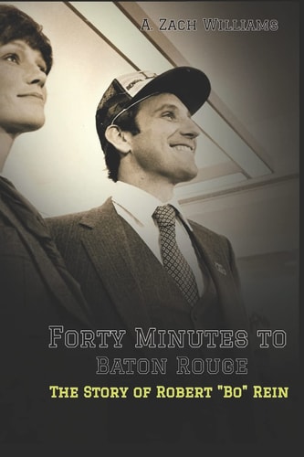 Forty Minutes to Baton Rouge The Story of Robert Bo Rein