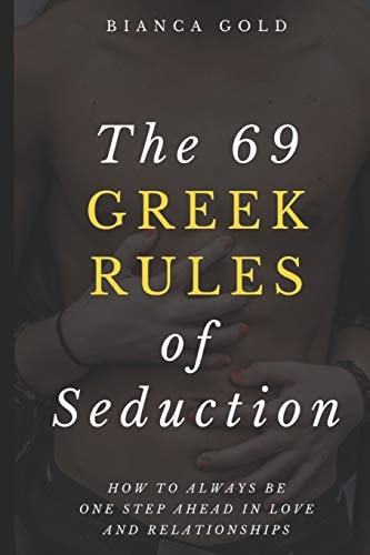 The 69 Greek Rules of Seduction How to Always Be One Step Ahead in Love and Relationships