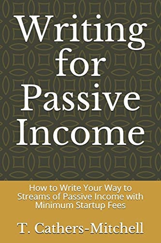 Writing for Passive Income How to Write Your Way to Streams of Passive Income with Minimum Startup Fees