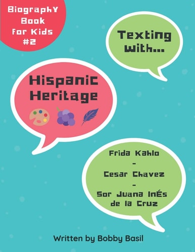 Texting with Hispanic Heritage Frida Kahlo, Cesar Chavez, and Sor Juana Inés de la Cruz Biography Book for Kids