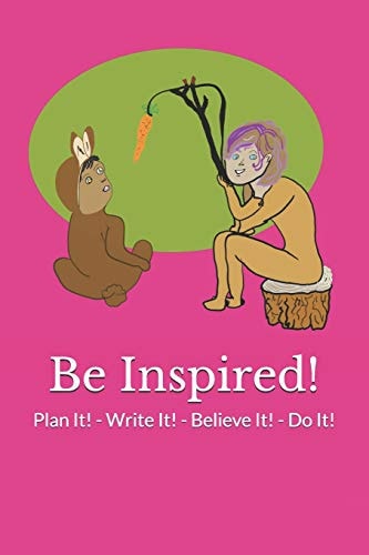 Be Inspired! Plan It! - Write It! - Believe It! - Do It!