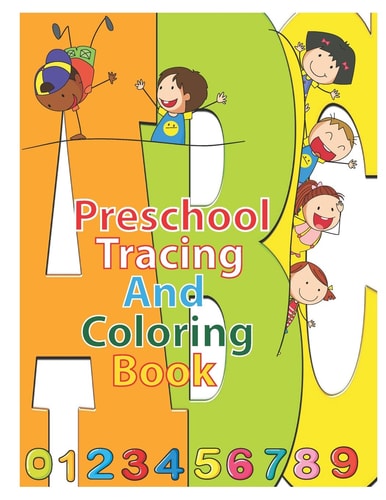Preschool Tracing and Coloring Book Alphabet & Numbers Practice for Preschoolers - Learn Letters and Numbers Through Number and Letter Tracing and Colouring, This Paperback Book Is 8.5 X 11 (Large Size) and Has 85 Pages (Ages 2-5)