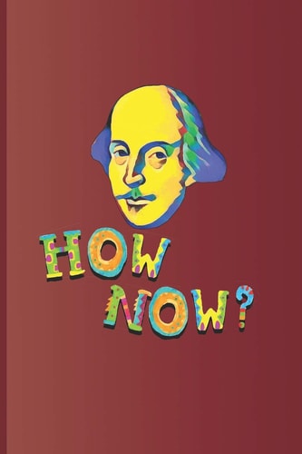 How Now? An Expression Used Many Times in the Plays by William Shakespeare