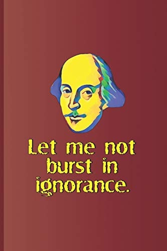 Let Me Not Burst in Ignorance. A Quote from Hamlet by William Shakespeare