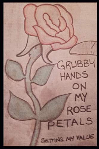 Grubby Hands On My Rose Petals Setting My Value